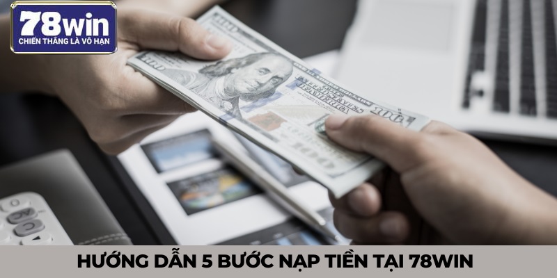 Hướng Dẫn 5 Bước Nạp Tiền Tại 78win Cho Người Mới Chơi 2 Hướng dẫn 5 bước nạp tiền tại 78win dễ dàng nhất