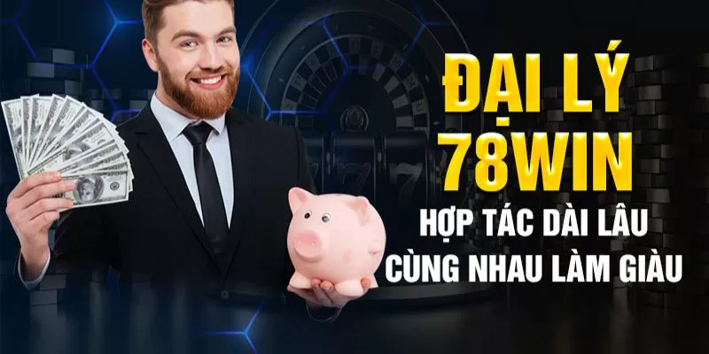 Đại Lý 78WIN - Kiếm Tiền Bền Vững Chiết Khấu Không Giới Hạn 1 Giới thiệu về đại lý 78WIN