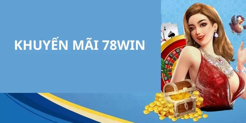 Thông tin giới thiệu về các chương trình khuyến mãi 78WIN hấp dẫn nhất