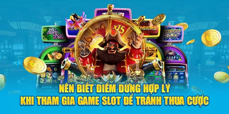 Những Bí Kíp Chơi Game Slot Bất Bại Dành Cho Game Thủ 3 Nên biết điểm dừng hợp lý khi tham gia game slot để tránh thua cược
