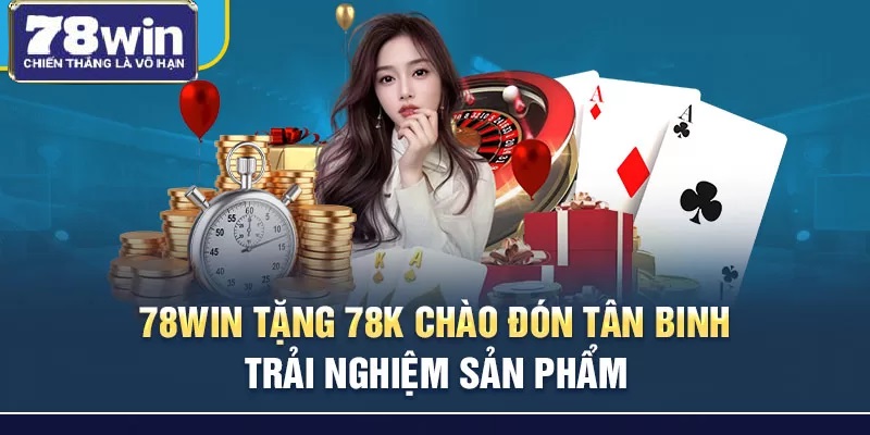 78WIN tặng 78k Chào Đón Tân Binh Trải Nghiệm Sản Phẩm 1 Chương trình tặng thưởng tân binh nhà 78WIN