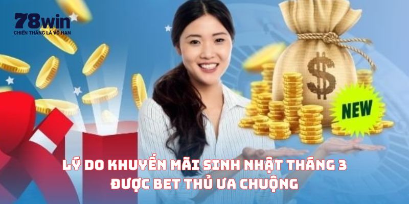Khuyến Mãi Sinh Nhật Tháng 3 Rộn Ràng Từ Nhà Cái 78WIN 1 Lý do khuyến mãi sinh nhật tháng 3 được bet thủ ưa chuộng