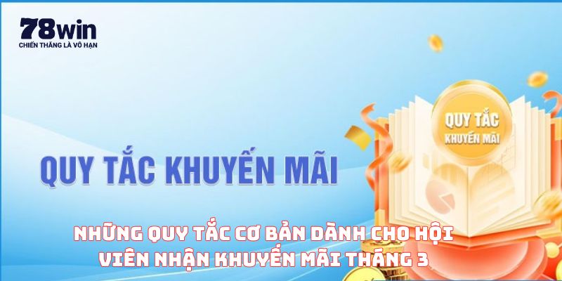 Khuyến Mãi Sinh Nhật Tháng 3 Rộn Ràng Từ Nhà Cái 78WIN 2 Những quy tắc cơ bản dành cho hội viên khi tham gia chương trình khuyến mãi